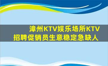 漳州KTV娱乐场所KTV招聘促销员生意稳定急缺人